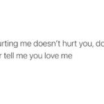 If Hurting Me Doesn&#8217;t Hurt You, Don&#8217;t Ever Tell Me You Love Me
