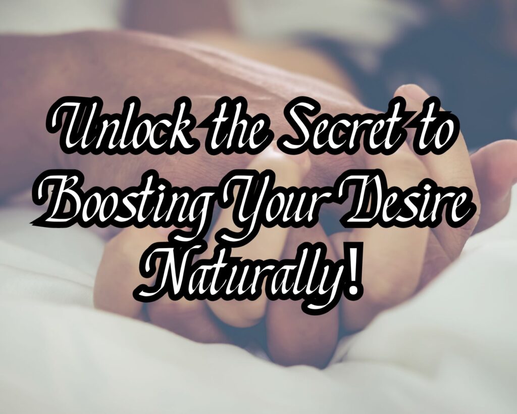Unlock the Secret to Boosting Your Desire Naturally!