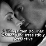 6 Things Men Do That Women Find Irresistibly Attractive
