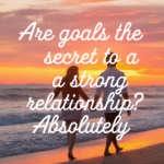 How to Set Relationship Goals and Celebrate Love’s Milestones