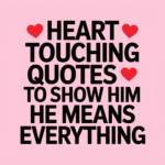 Heart Touching Quotes To Show Him He Means Everything