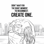Don’t Wait to Reconnect—Start Now